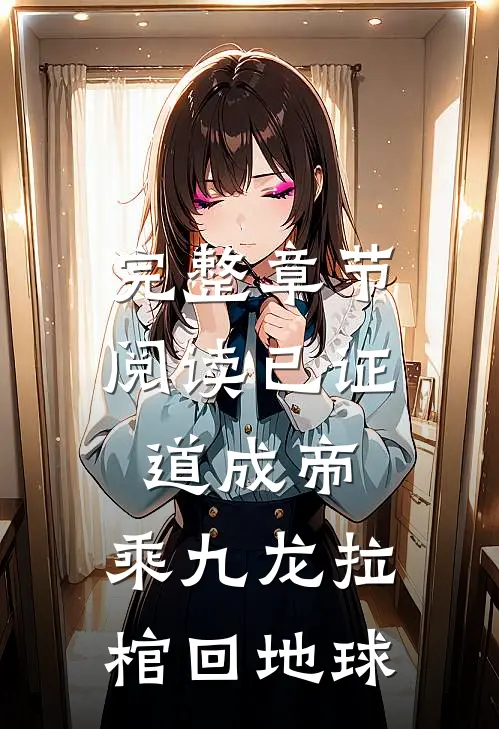 完整章节阅读已证道成帝，乘九龙拉棺回地球