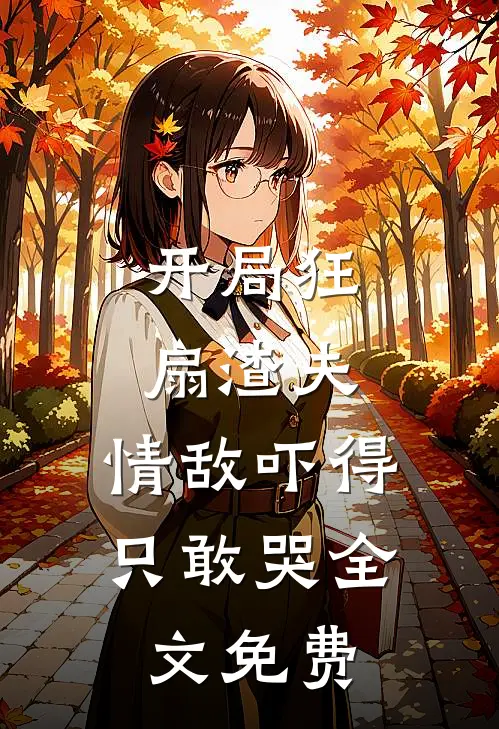 开局狂扇渣夫,情敌吓得只敢哭全文免费观看