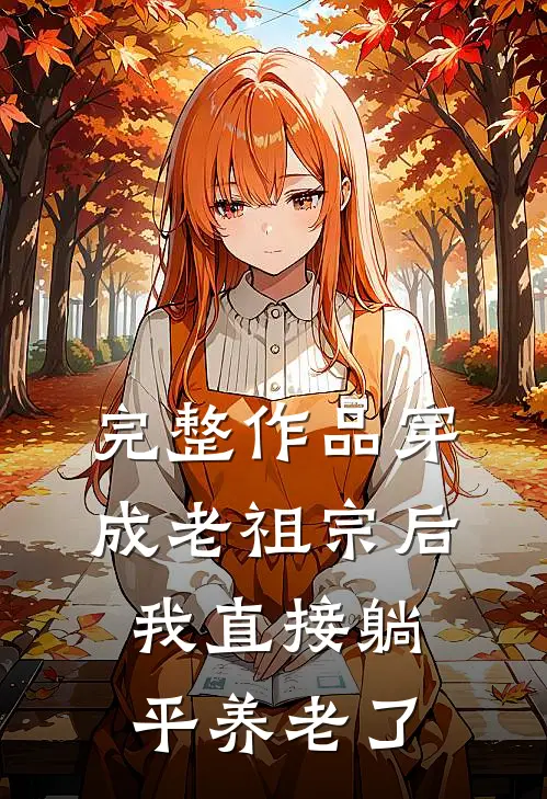 完整作品穿成老祖宗后，我直接躺平养老了