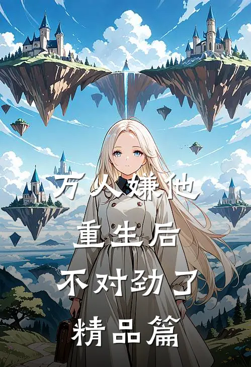 万人嫌他重生后，不对劲了精品篇