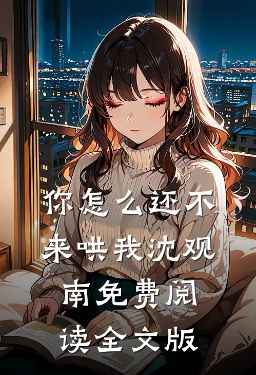 你怎么还不来哄我沈观南免费阅读全文版