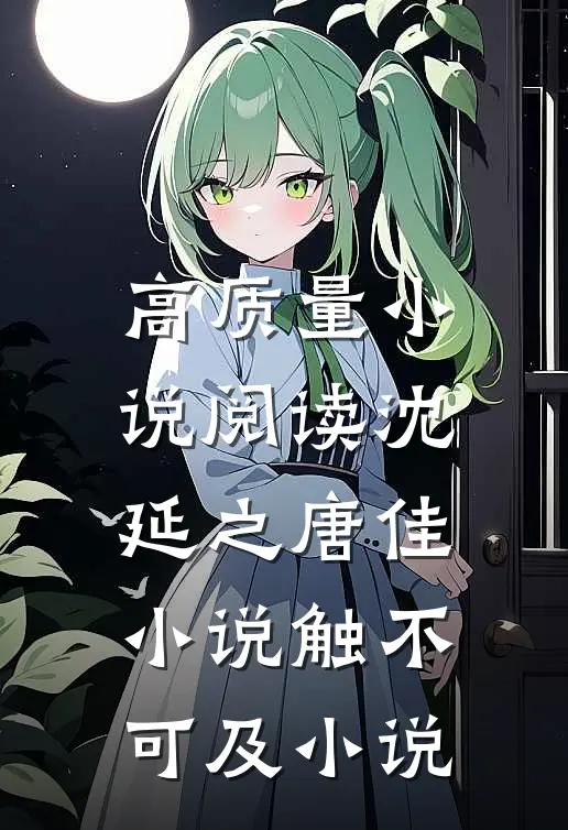 高质量小说阅读沈延之唐佳小说触不可及小说