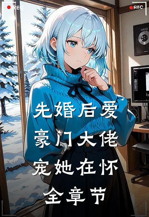 先婚后爱豪门大佬宠她在怀全章节