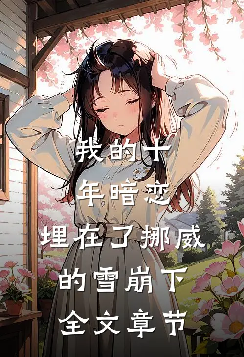我的十年暗恋,埋在了挪威的雪崩下全文章节阅读