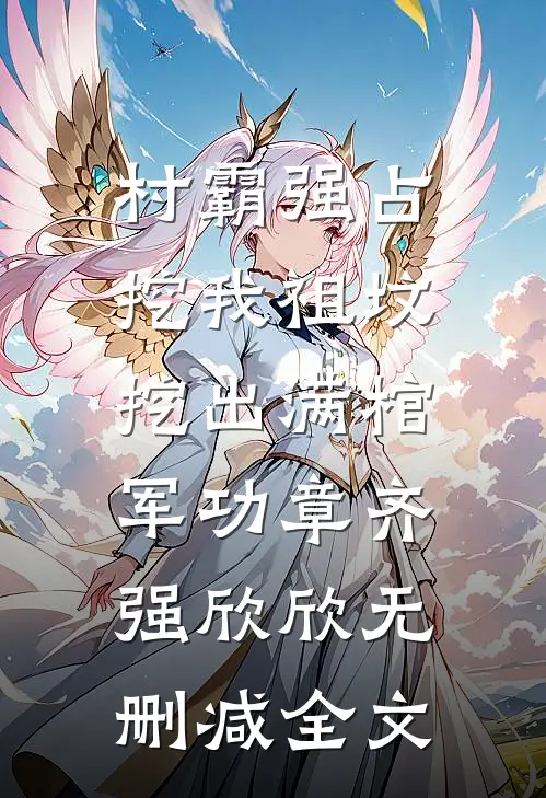村霸强占挖我祖坟，挖出满棺军功章齐强欣欣无删减全文