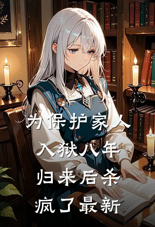 为保护家人入狱八年，归来后杀疯了最新