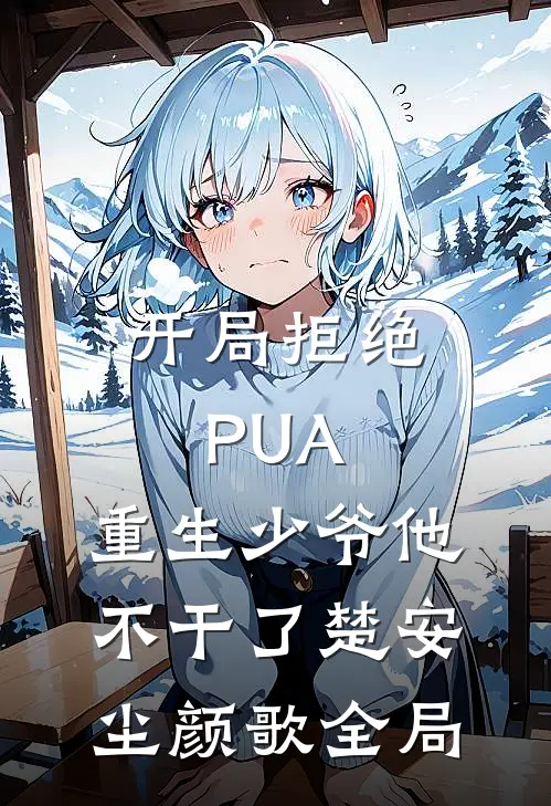 开局拒绝PUA，重生少爷他不干了楚安尘颜歌全局