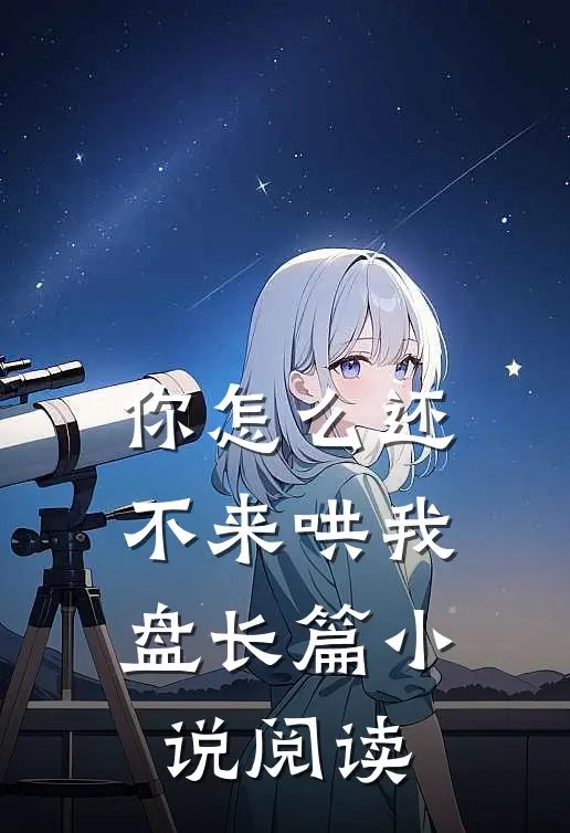 你怎么还不来哄我盘长篇小说阅读