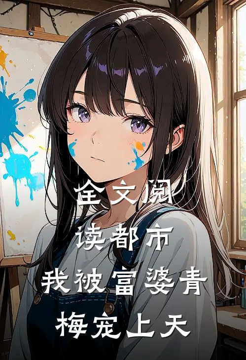 全文阅读都市我被富婆青梅宠上天