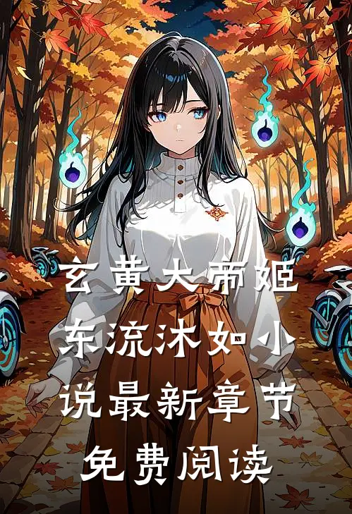 玄黄大帝姬东流沐如最新章节免费阅读全文