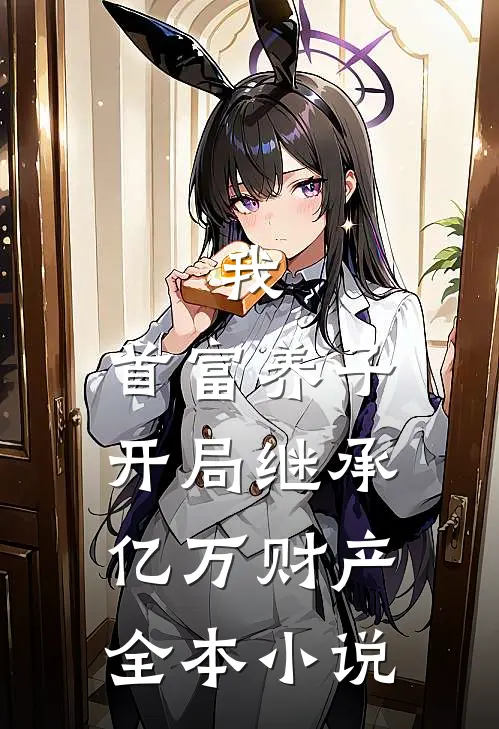 我，首富养子，开局继承亿万财产全本小说