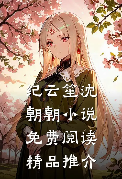 纪云笙 沈朝朝小说免费阅读精品推介