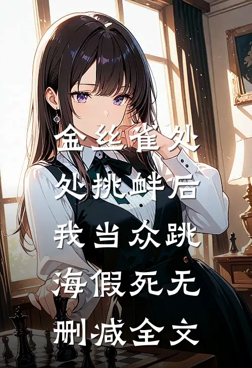 金丝雀处处挑衅后，我当众跳海假死无删减全文