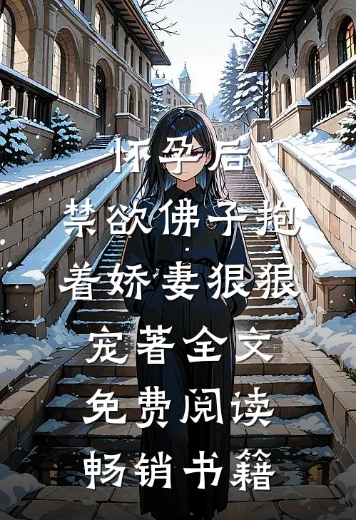 怀孕后,禁欲佛子抱着娇妻狠狠宠著 全文免费阅读畅销书籍