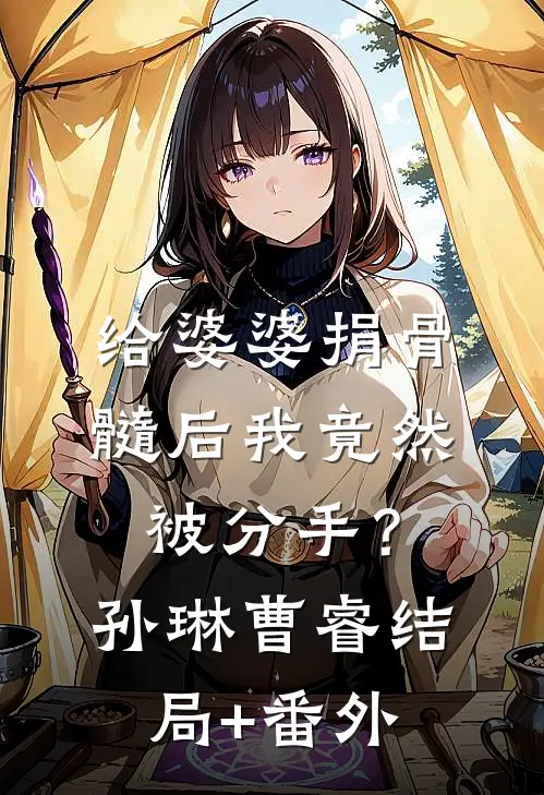 给婆婆捐骨髓后我竟然被分手？孙琳曹睿结局+番外