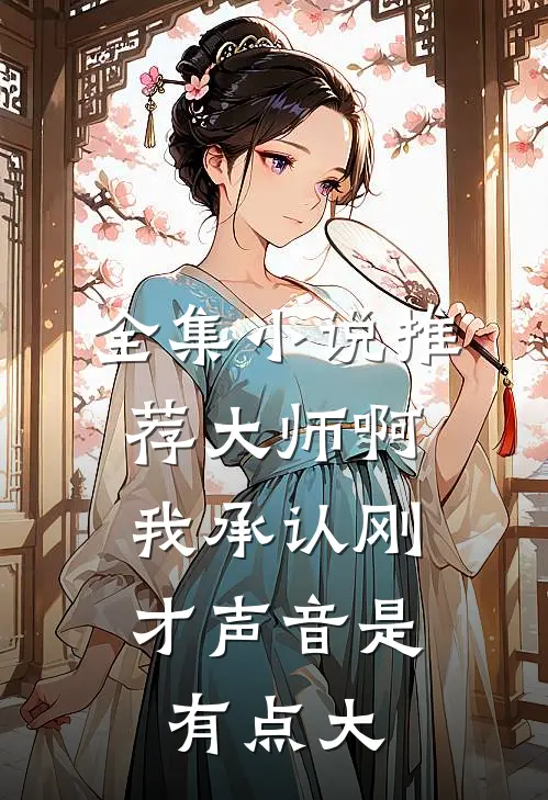 全集小说推荐大师啊，我承认刚才声音是有点大