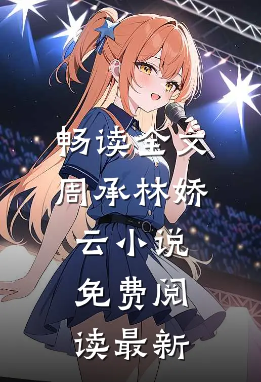 畅读全文周承林娇云小说免费阅读最新