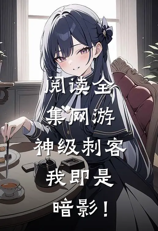 阅读全集网游：神级刺客，我即是暗影！