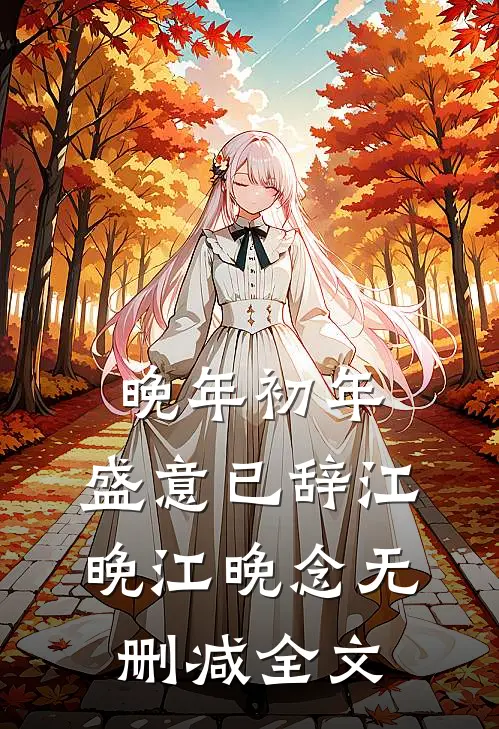 晚年初年，盛意已辞江晚江晚念无删减全文