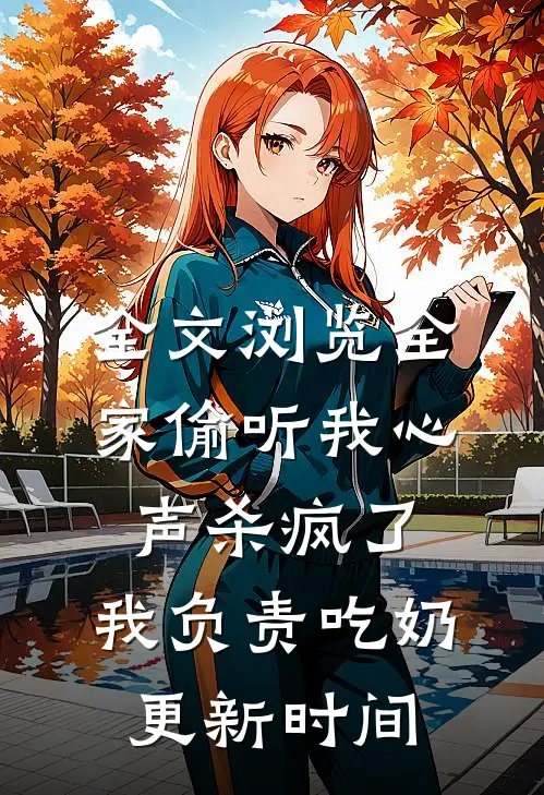 全文浏览全家偷听我心声杀疯了,我负责吃奶更新时间
