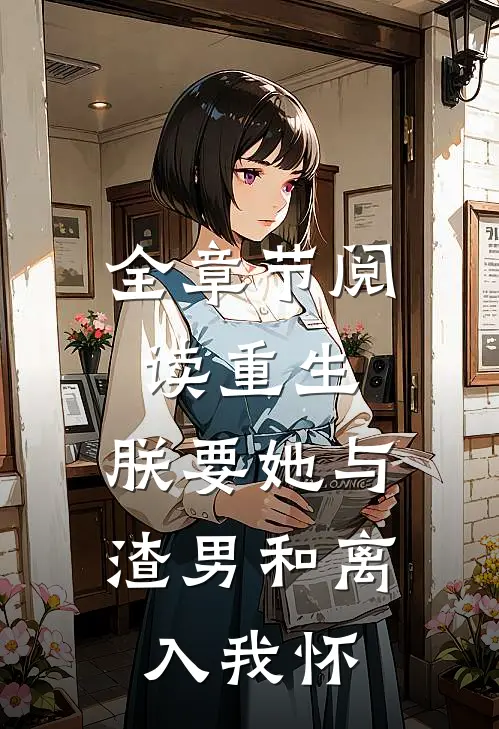 全章节阅读重生：朕要她与渣男和离，入我怀