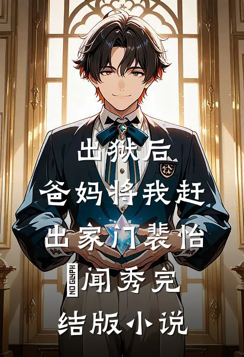 出狱后，爸妈将我赶出家门裴怡玥闻秀完结版小说