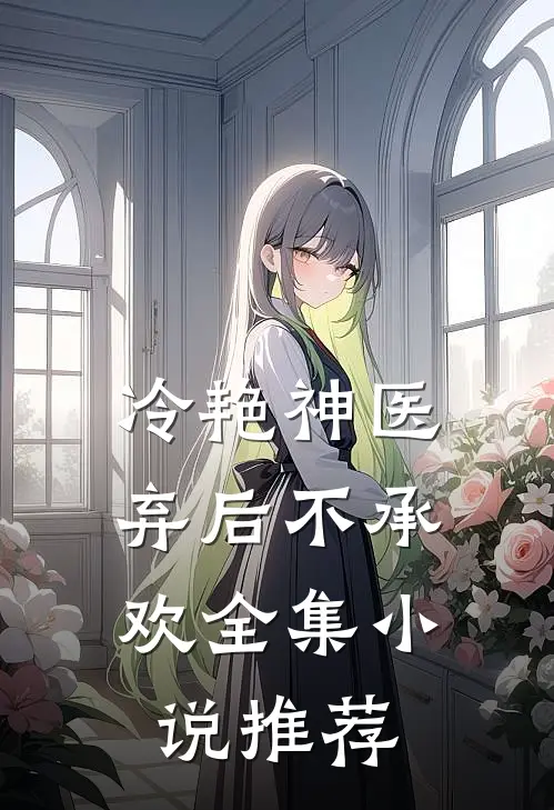 冷艳神医弃后不承欢全集推荐免费阅读