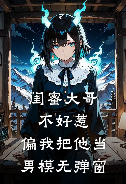 闺蜜大哥不好惹,偏我把他当男模无弹窗