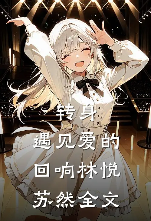 转身,遇见爱的回响林悦苏然全文在线阅读