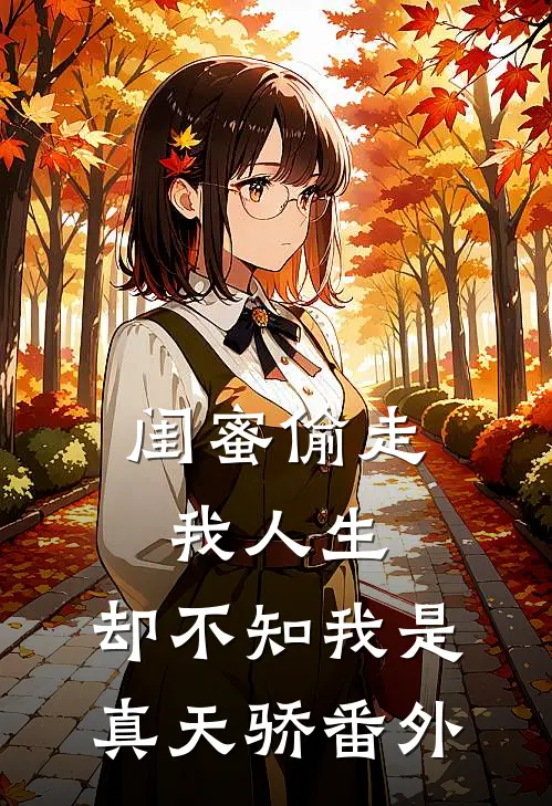 闺蜜偷走我人生,却不知我是真天骄 番外免费阅读