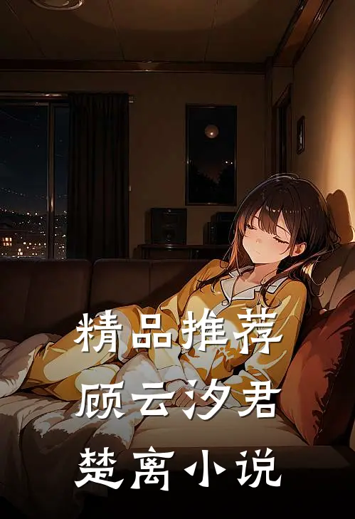 精品推荐顾云汐君楚离小说