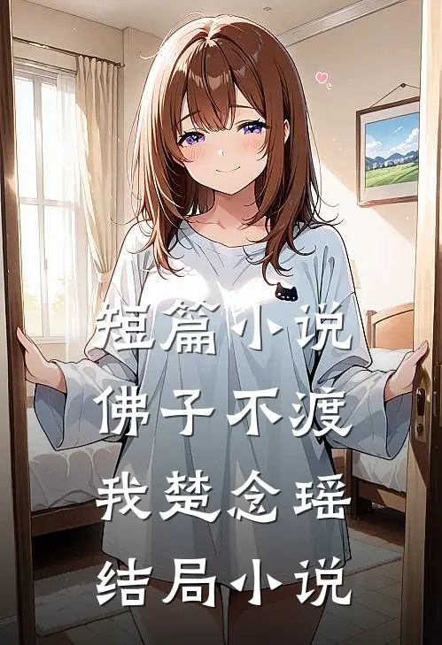 短篇小说佛子不渡我楚念瑶结局小说