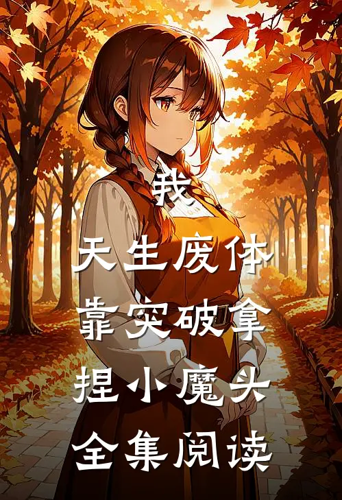 我，天生废体，靠突破拿捏小魔头全集阅读