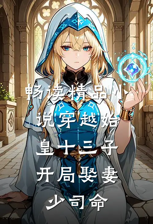 畅读精品穿越始皇十三子,开局娶妻少司命免费阅读