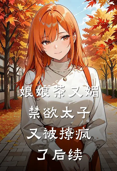 娘娘茶又媚，禁欲太子又被撩疯了后续