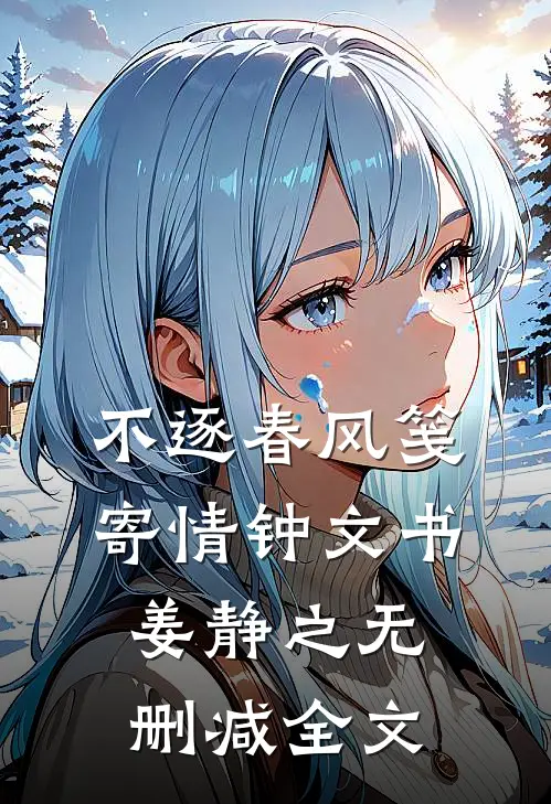 不逐春风笺寄情钟文书姜静之无删减全文
