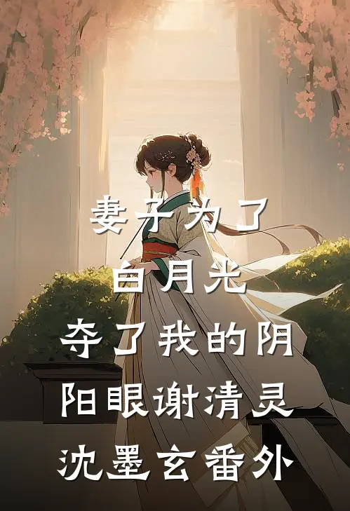 妻子为了白月光，夺了我的阴阳眼谢清灵沈墨玄番外