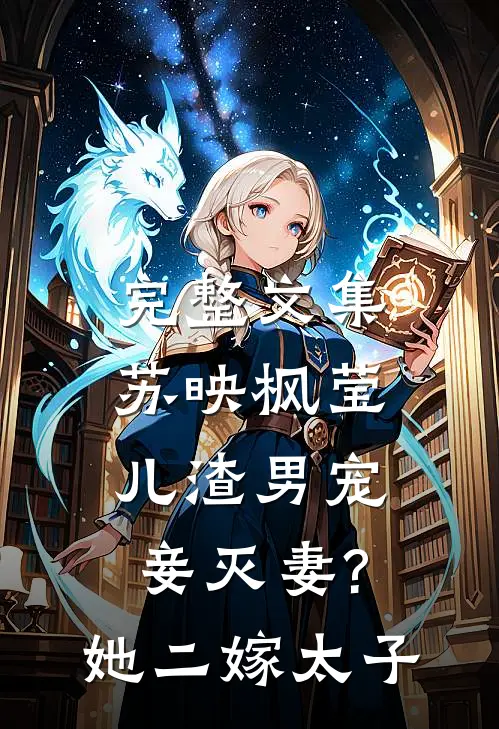 完整文集苏映枫莹儿渣男宠妾灭妻?她二嫁太子