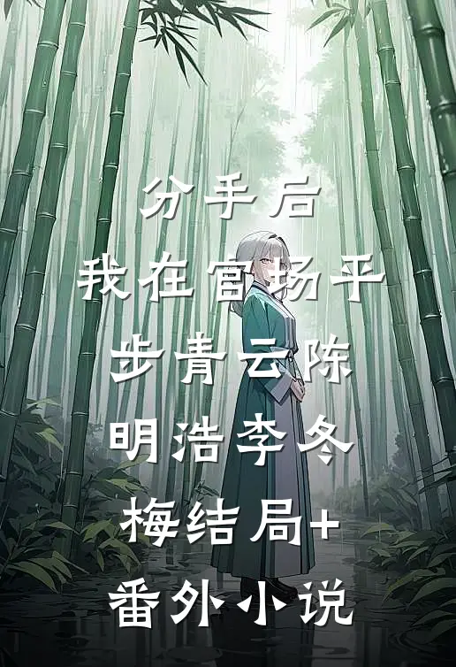 分手后，我在官场平步青云陈明浩李冬梅结局+番外小说