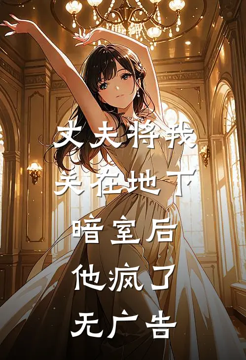 丈夫将我关在地下暗室后,他疯了无广告免费阅读
