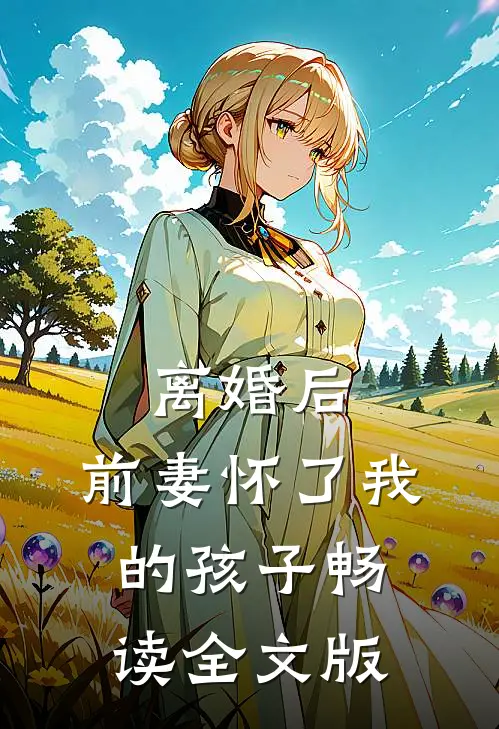 离婚后，前妻怀了我的孩子畅读全文版