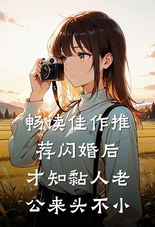 畅读佳作推荐闪婚后，才知黏人老公来头不小