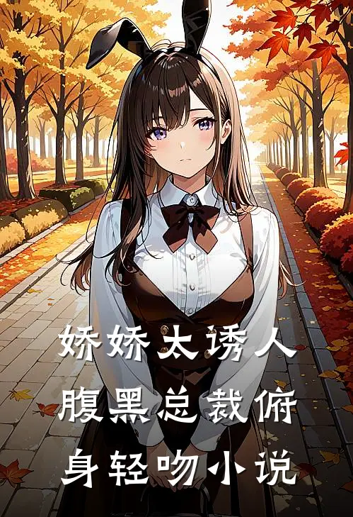 娇娇太诱人，腹黑总裁俯身轻吻小说