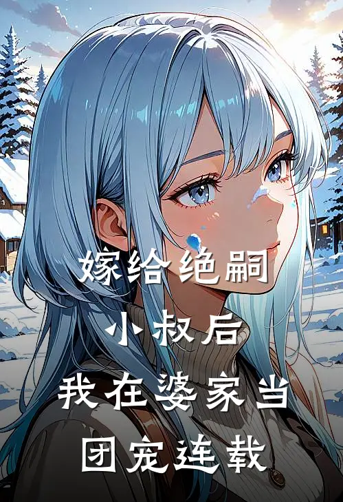 嫁给绝嗣小叔后,我在婆家当团宠连载