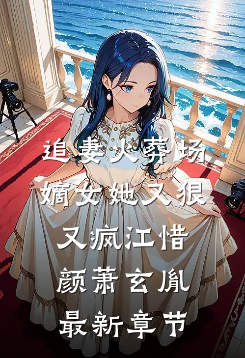 追妻火葬场：嫡女她又狠又疯江惜颜萧玄胤最新章节
