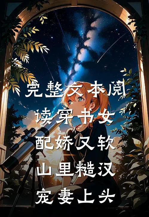 完整文本阅读穿书女配娇又软，山里糙汉宠妻上头