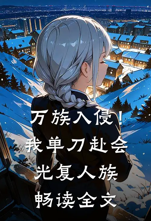 万族入侵！我单刀赴会光复人族畅读全文