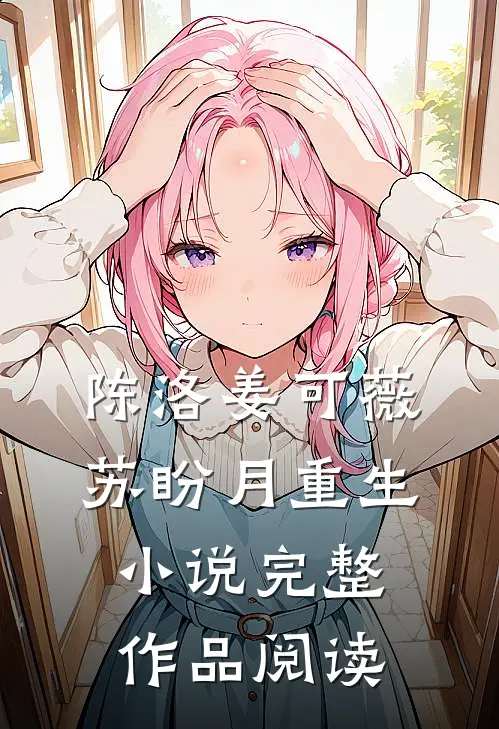 陈洛姜可薇苏盼月重生小说完整作品阅读