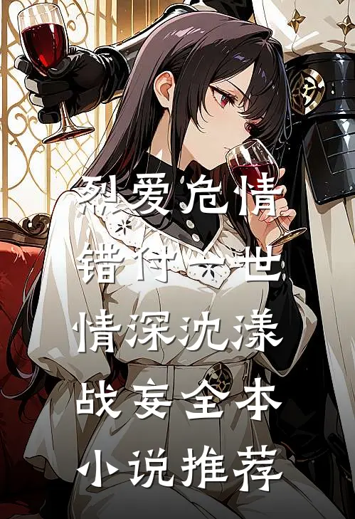 烈爱危情:错付一世情深(沈漾战妄)全本小说推荐