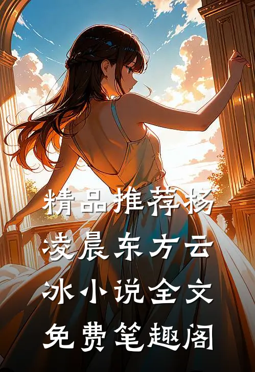精品推荐杨凌晨东方云冰小说全文免费笔趣阁